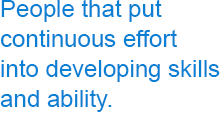 People that put continuous effort into developing skills and ability.