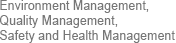 Environment Management, Quality Management, Safety and Health Management